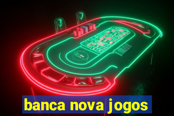 banca nova jogos